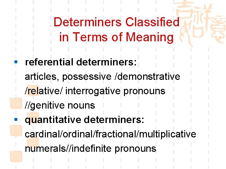 Determiners Classified in Terms of Meaning § referential determiners: articles, possessive /demonstrative /relative/ interrogative