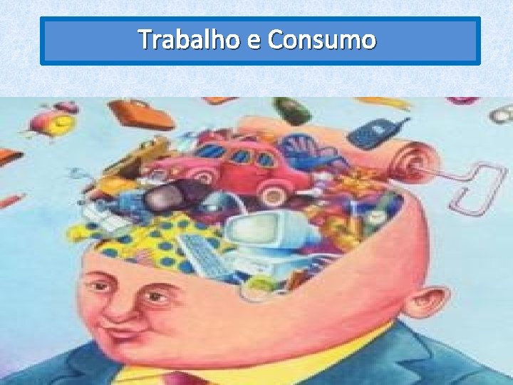 Trabalho e Consumo 