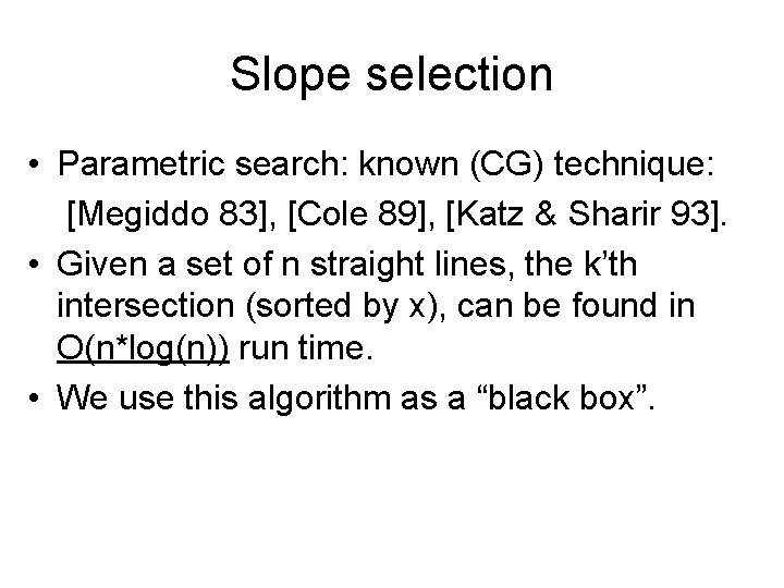 Slope selection • Parametric search: known (CG) technique: [Megiddo 83], [Cole 89], [Katz &