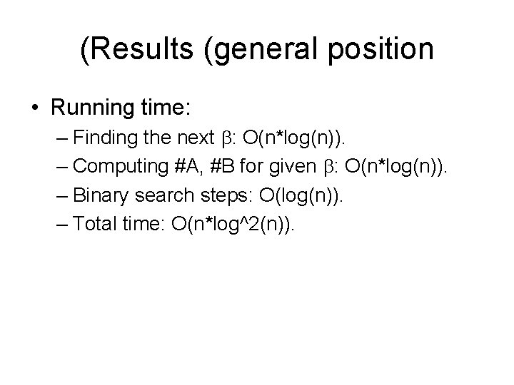 (Results (general position • Running time: – Finding the next b: O(n*log(n)). – Computing