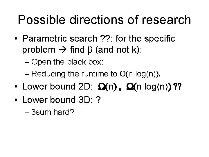 Possible directions of research • Parametric search ? ? : for the specific problem