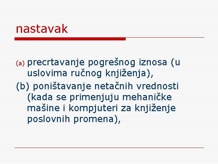 nastavak precrtavanje pogrešnog iznosa (u uslovima ručnog knjiženja), (b) poništavanje netačnih vrednosti (kada se