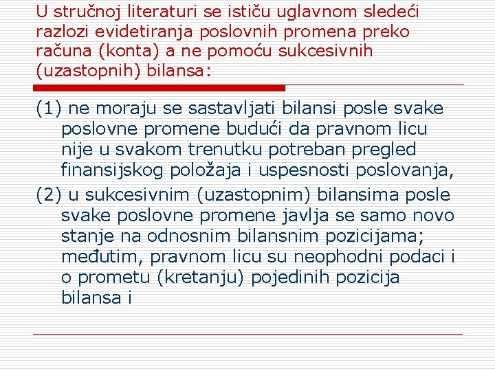 U stručnoj literaturi se ističu uglavnom sledeći razlozi evidetiranja poslovnih promena preko računa (konta)