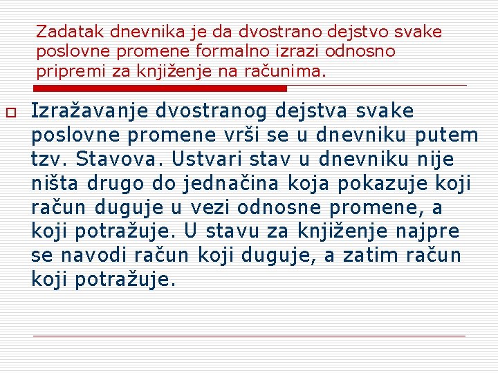 Zadatak dnevnika je da dvostrano dejstvo svake poslovne promene formalno izrazi odnosno pripremi za