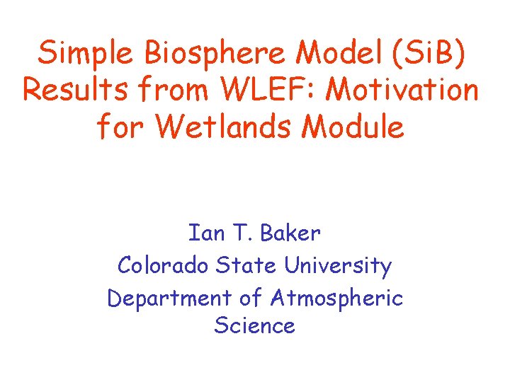 Simple Biosphere Model (Si. B) Results from WLEF: Motivation for Wetlands Module Ian T.