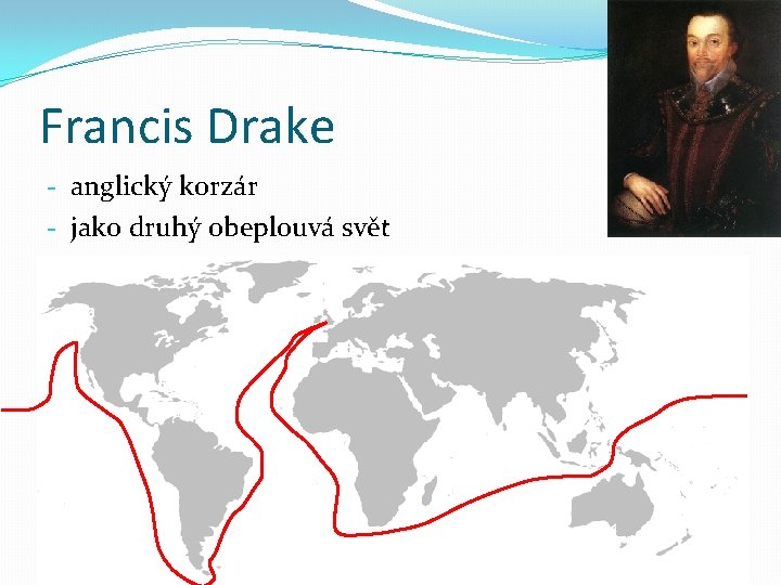 Francis Drake - anglický korzár - jako druhý obeplouvá svět 