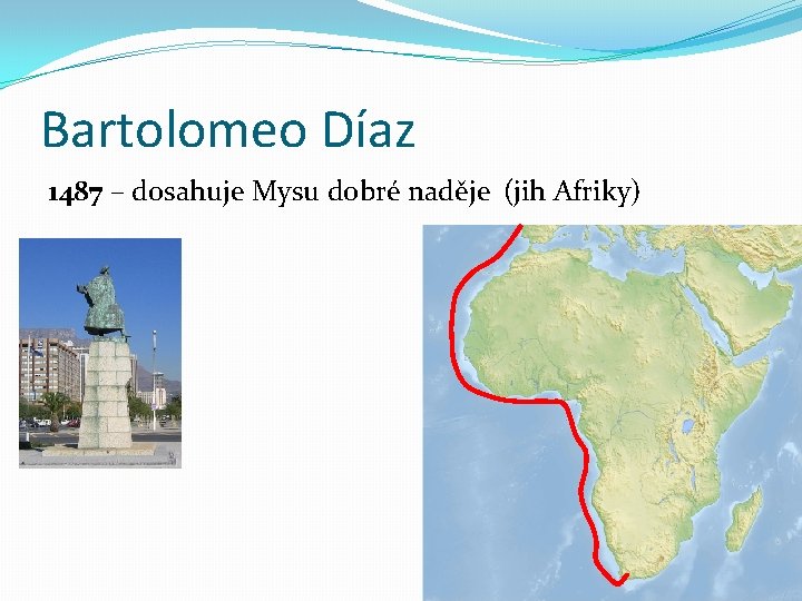 Bartolomeo Díaz 1487 – dosahuje Mysu dobré naděje (jih Afriky) 