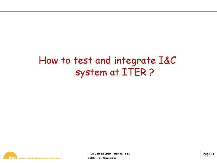 How to test and integrate I&C system at ITER ? ITER Control System –