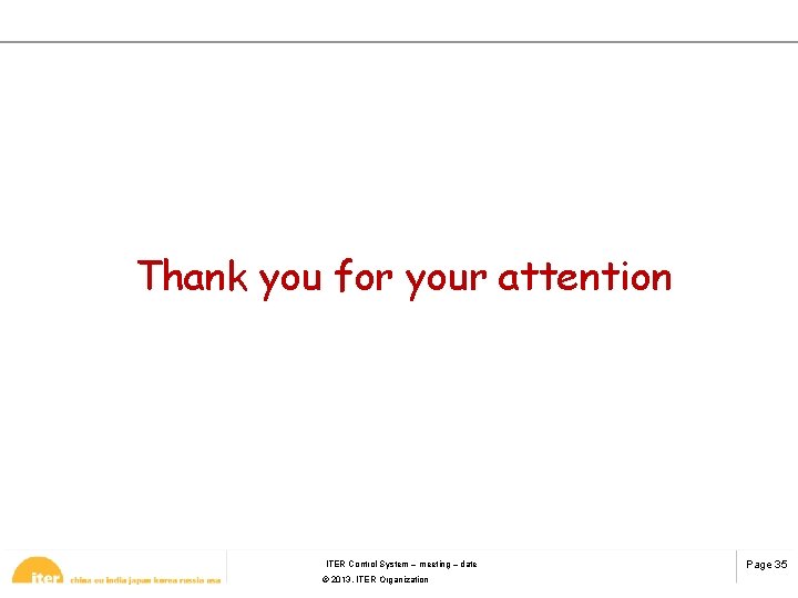 Thank you for your attention ITER Control System – meeting – date © 2013,