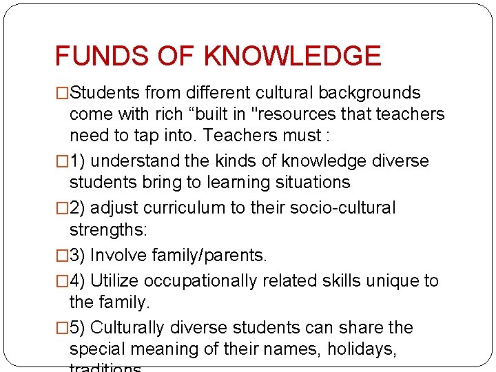 FUNDS OF KNOWLEDGE �Students from different cultural backgrounds come with rich “built in "resources