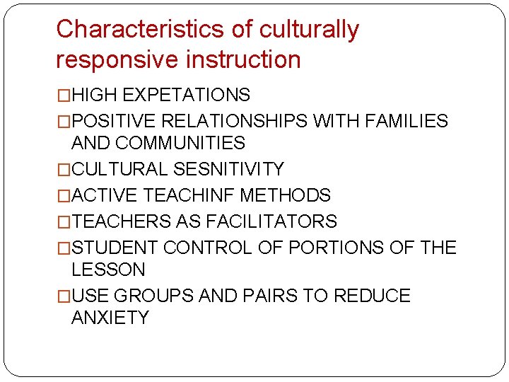 Characteristics of culturally responsive instruction �HIGH EXPETATIONS �POSITIVE RELATIONSHIPS WITH FAMILIES AND COMMUNITIES �CULTURAL