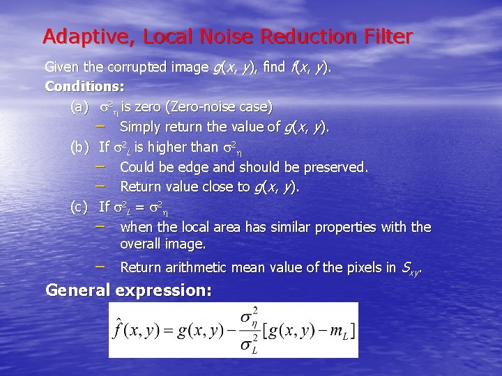 Adaptive, Local Noise Reduction Filter Given the corrupted image g(x, y), find f(x, y).