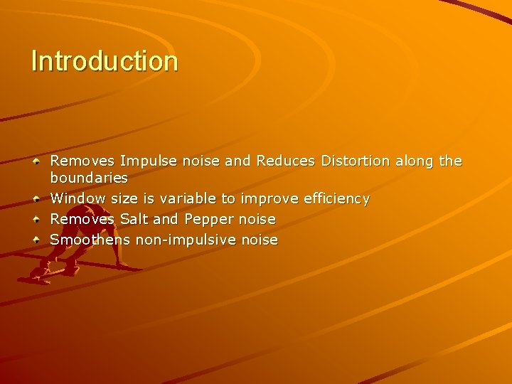 Introduction Removes Impulse noise and Reduces Distortion along the boundaries Window size is variable