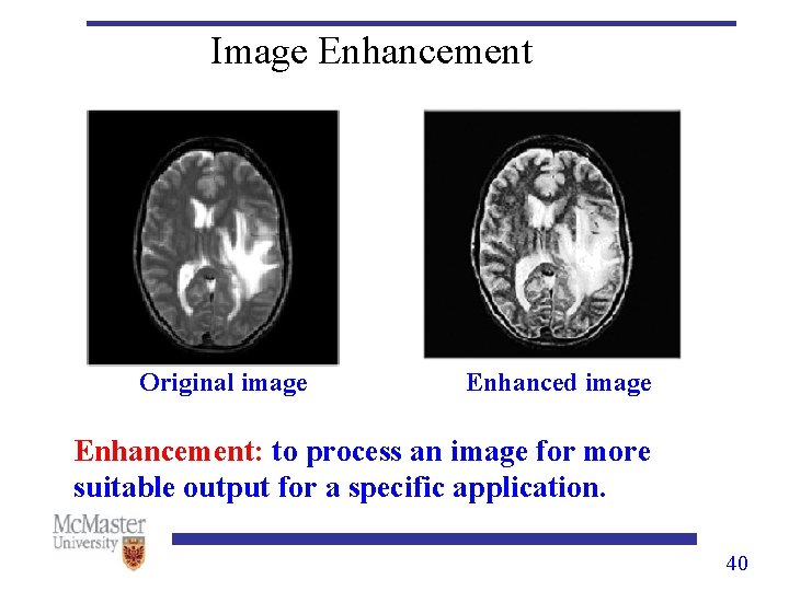 Image Enhancement Original image Enhanced image Enhancement: to process an image for more suitable