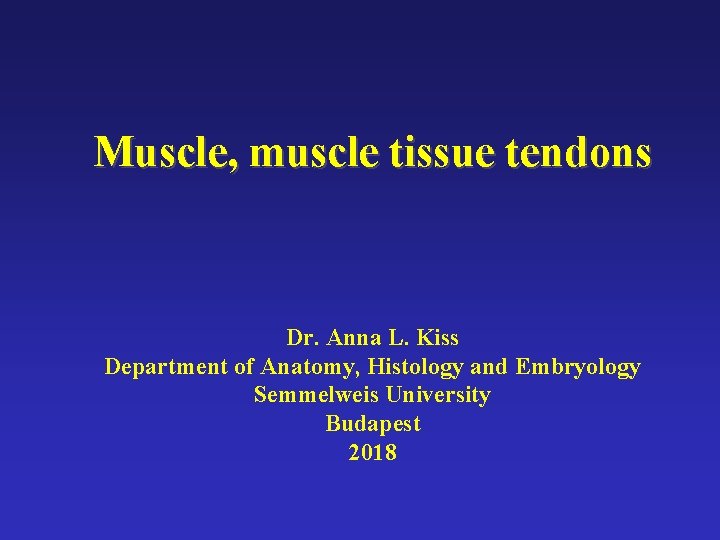 Muscle, muscle tissue tendons Dr. Anna L. Kiss Department of Anatomy, Histology and Embryology