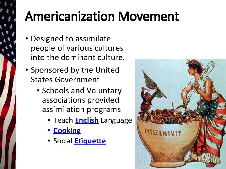 Americanization Movement • Designed to assimilate people of various cultures into the dominant culture.