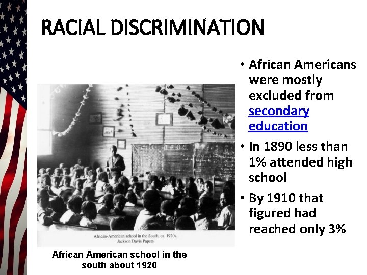 RACIAL DISCRIMINATION • African Americans were mostly excluded from secondary education • In 1890