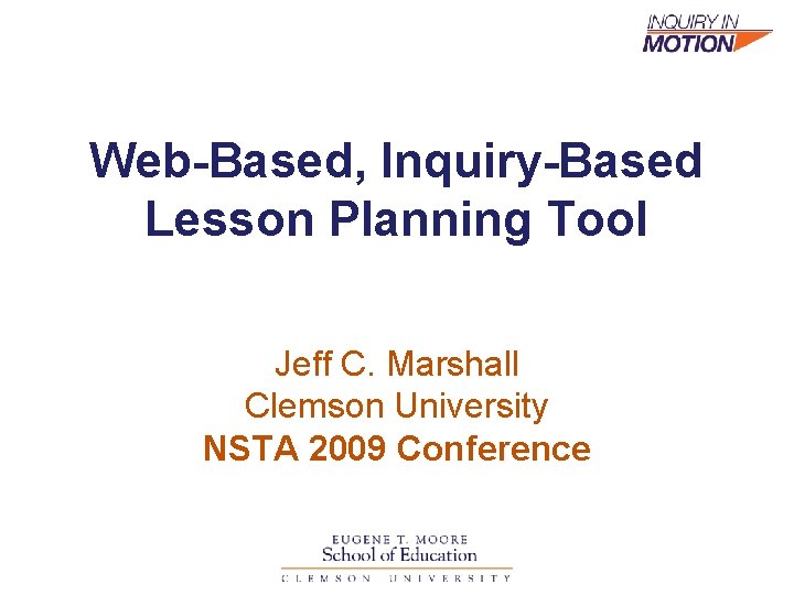 Web-Based, Inquiry-Based Lesson Planning Tool Jeff C. Marshall Clemson University NSTA 2009 Conference 