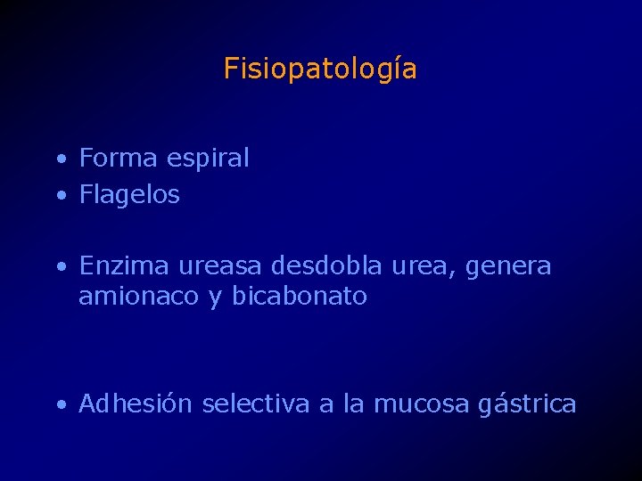 Fisiopatología • Forma espiral • Flagelos • Enzima ureasa desdobla urea, genera amionaco y