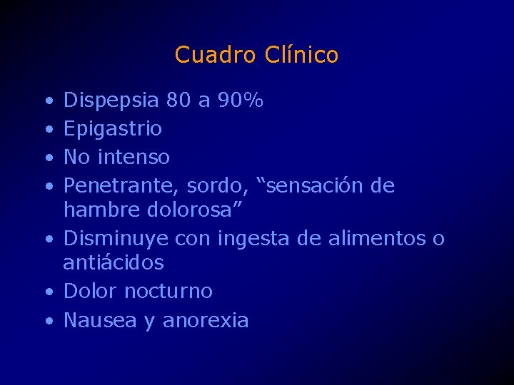 Cuadro Clínico • • Dispepsia 80 a 90% Epigastrio No intenso Penetrante, sordo, “sensación