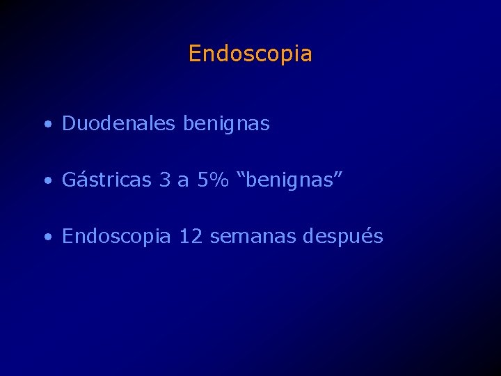 Endoscopia • Duodenales benignas • Gástricas 3 a 5% “benignas” • Endoscopia 12 semanas