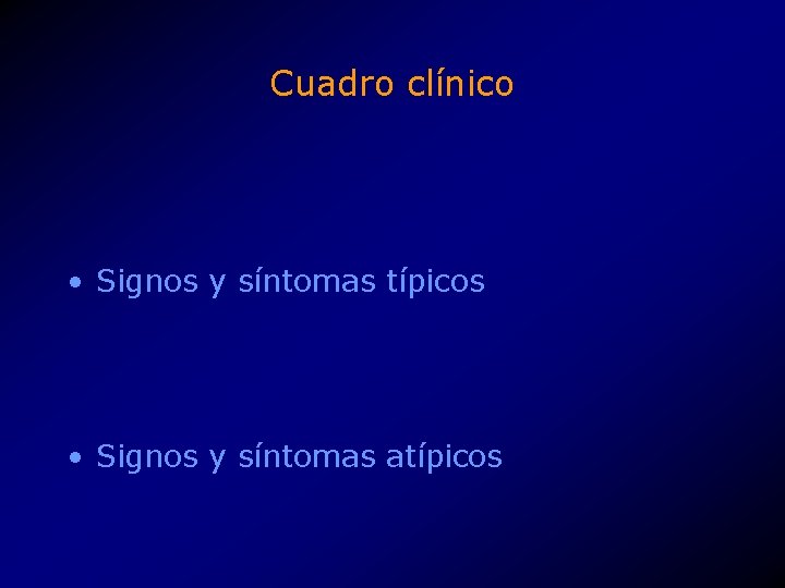 Cuadro clínico • Signos y síntomas típicos • Signos y síntomas atípicos 
