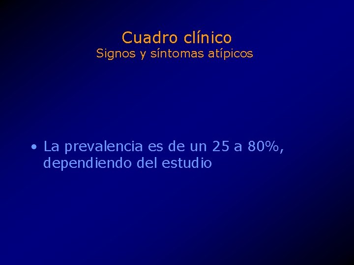 Cuadro clínico Signos y síntomas atípicos • La prevalencia es de un 25 a