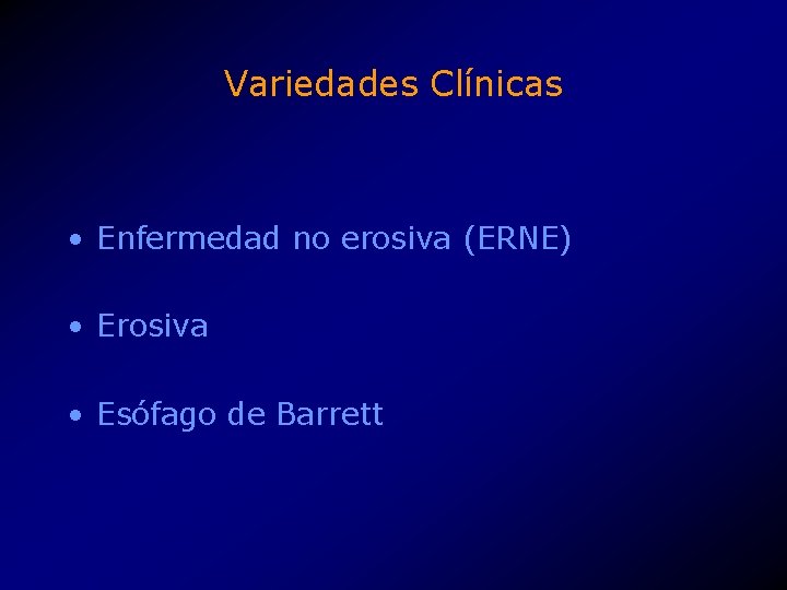 Variedades Clínicas • Enfermedad no erosiva (ERNE) • Erosiva • Esófago de Barrett 