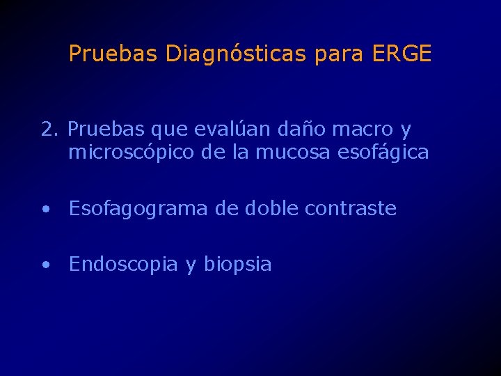 Pruebas Diagnósticas para ERGE 2. Pruebas que evalúan daño macro y microscópico de la