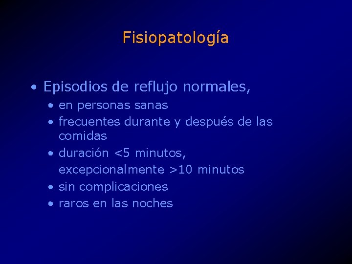 Fisiopatología • Episodios de reflujo normales, • en personas sanas • frecuentes durante y