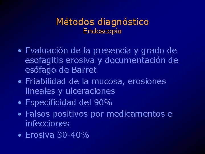 Métodos diagnóstico Endoscopía • Evaluación de la presencia y grado de esofagitis erosiva y