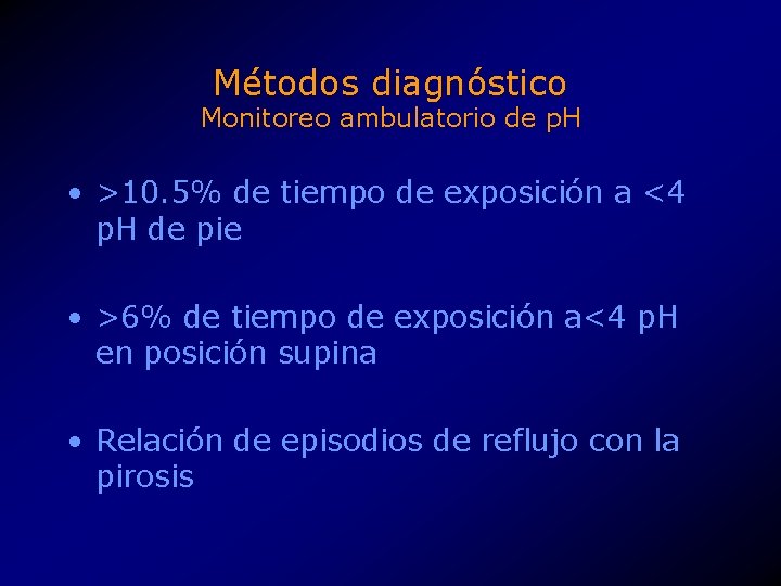 Métodos diagnóstico Monitoreo ambulatorio de p. H • >10. 5% de tiempo de exposición
