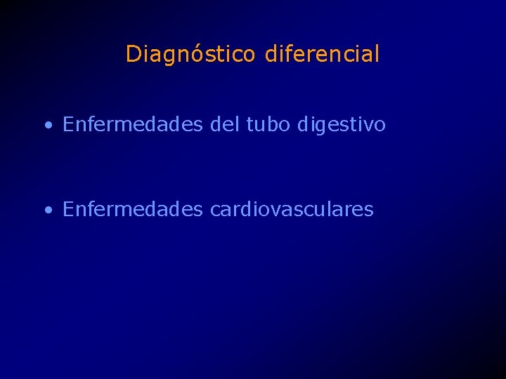 Diagnóstico diferencial • Enfermedades del tubo digestivo • Enfermedades cardiovasculares 