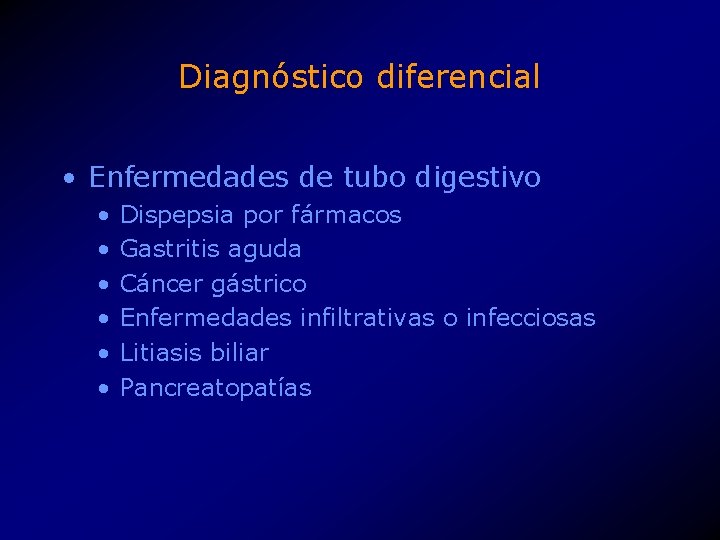 Diagnóstico diferencial • Enfermedades de tubo digestivo • • • Dispepsia por fármacos Gastritis