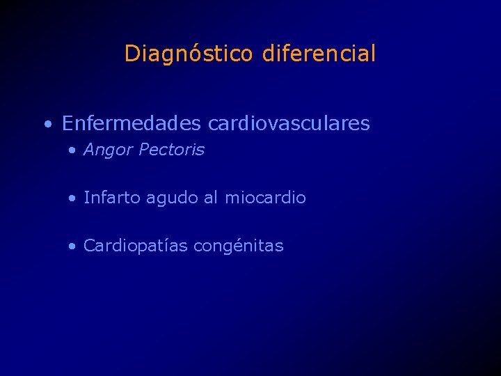 Diagnóstico diferencial • Enfermedades cardiovasculares • Angor Pectoris • Infarto agudo al miocardio •