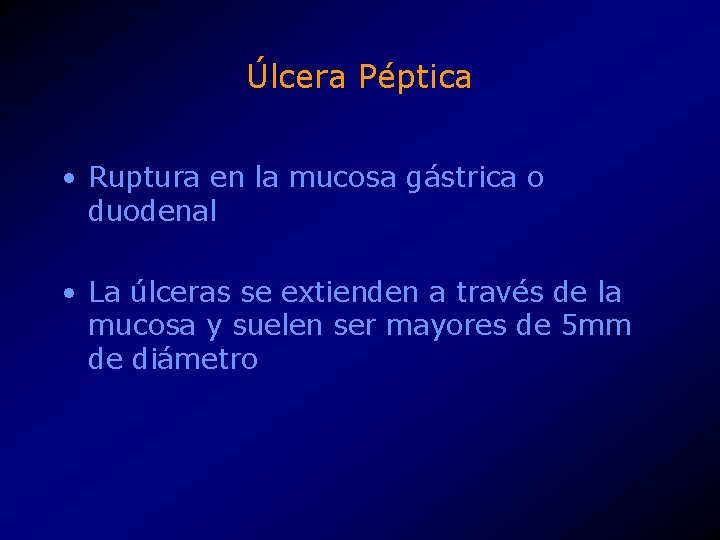 Úlcera Péptica • Ruptura en la mucosa gástrica o duodenal • La úlceras se