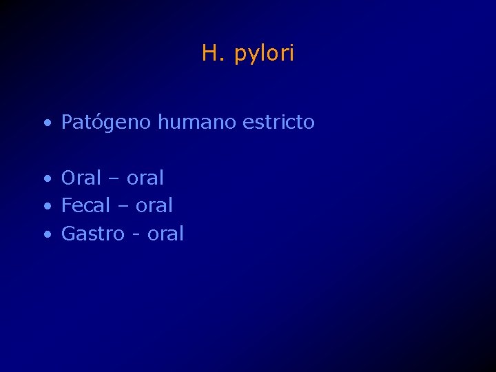 H. pylori • Patógeno humano estricto • Oral – oral • Fecal – oral