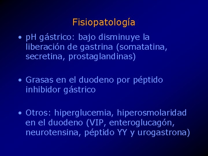 Fisiopatología • p. H gástrico: bajo disminuye la liberación de gastrina (somatatina, secretina, prostaglandinas)