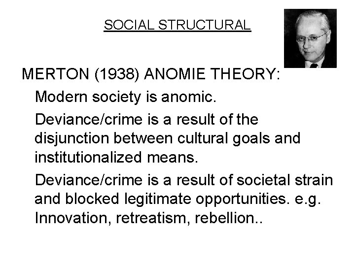 SOCIAL STRUCTURAL MERTON (1938) ANOMIE THEORY: Modern society is anomic. Deviance/crime is a result