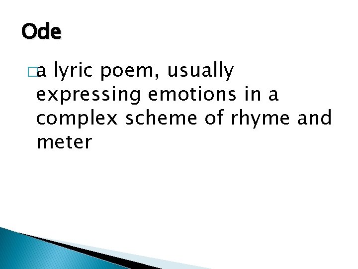 Ode �a lyric poem, usually expressing emotions in a complex scheme of rhyme and