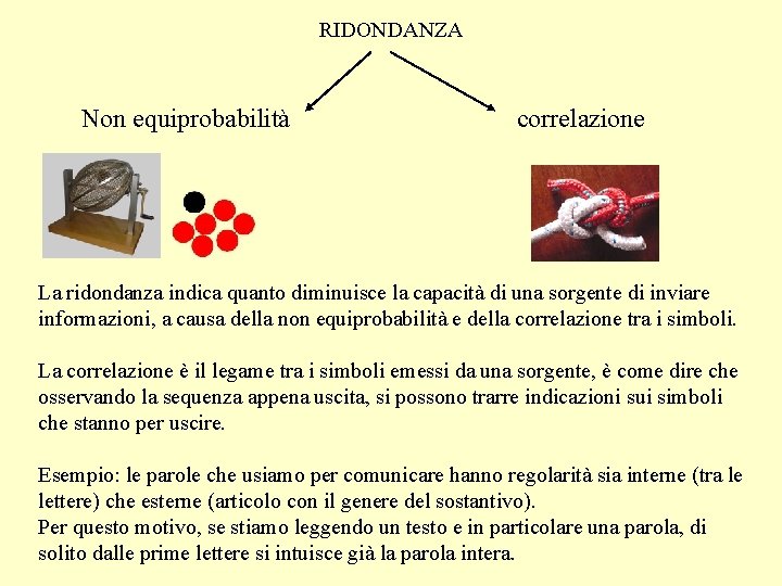 RIDONDANZA Non equiprobabilità correlazione La ridondanza indica quanto diminuisce la capacità di una sorgente