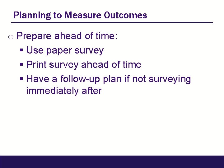 Planning to Measure Outcomes o Prepare ahead of time: § Use paper survey §