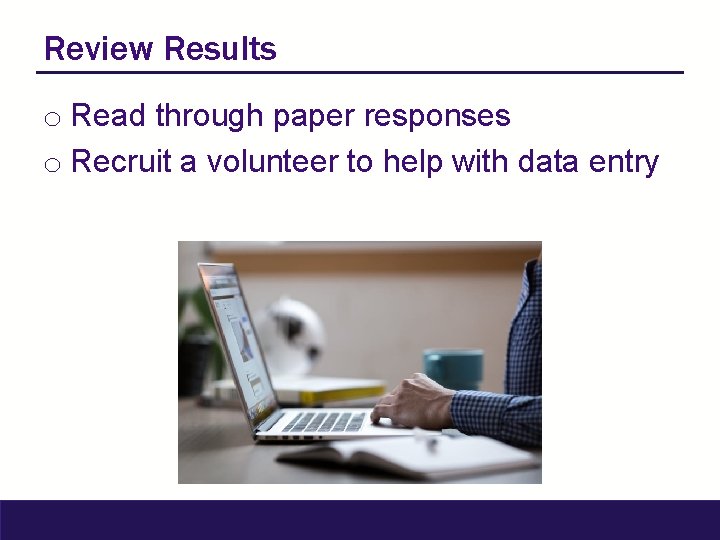 Review Results o Read through paper responses o Recruit a volunteer to help with