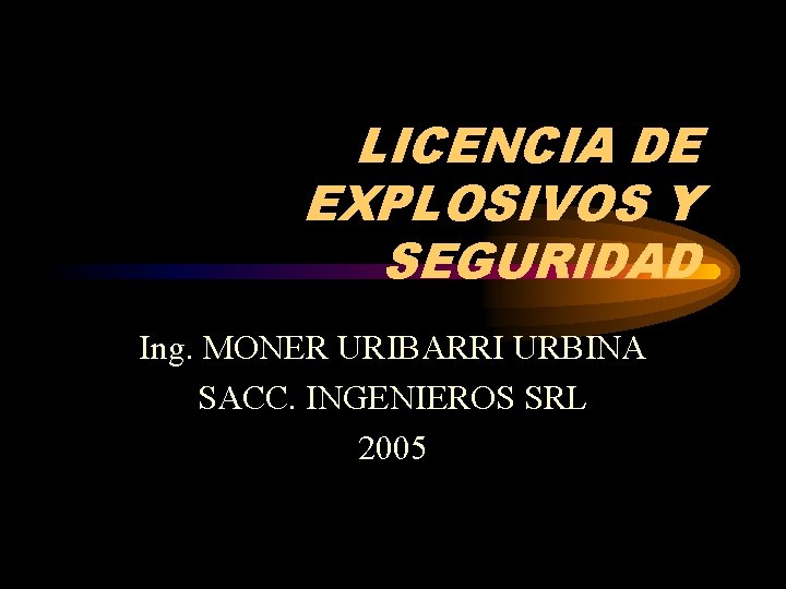 LICENCIA DE EXPLOSIVOS Y SEGURIDAD Ing. MONER URIBARRI URBINA SACC. INGENIEROS SRL 2005 