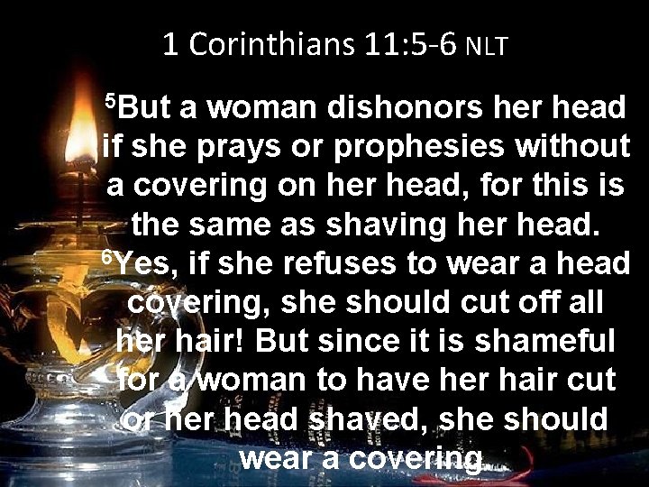 1 Corinthians 11: 5 -6 NLT 5 But a woman dishonors her head if