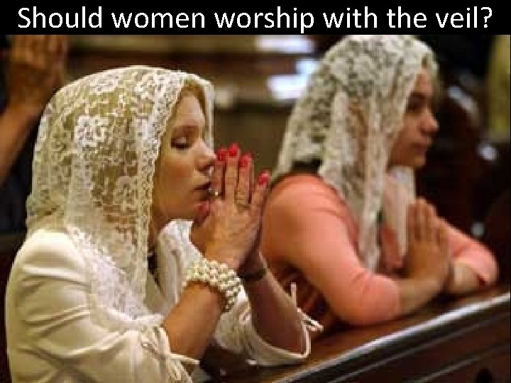 Should women worship with the veil? 