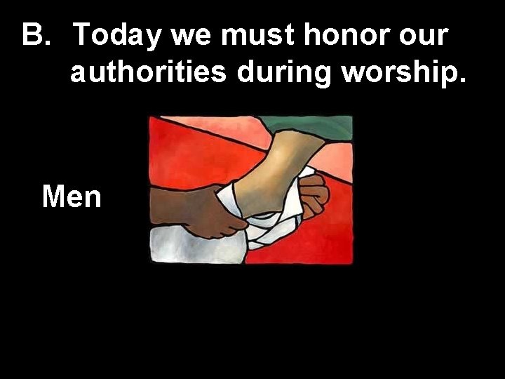 B. Today we must honor our authorities during worship. Men 