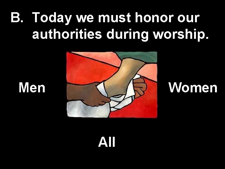 B. Today we must honor our authorities during worship. Men Women All 