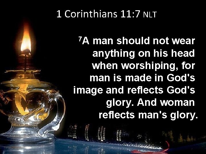 1 Corinthians 11: 7 NLT 7 A man should not wear anything on his