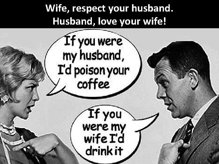 Wife, respect your husband. Husband, love your wife! 